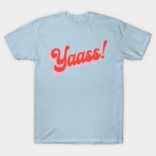 yaasss! T-Shirt